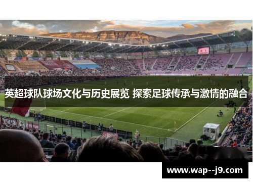 英超球队球场文化与历史展览 探索足球传承与激情的融合