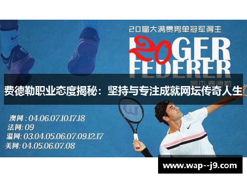 费德勒职业态度揭秘:坚持与专注成就网坛传奇人生 费德勒职业态度揭秘:坚持与专注成就网坛传奇人生