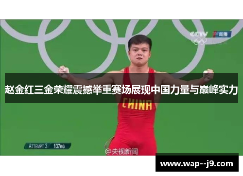 赵金红三金荣耀震撼举重赛场展现中国力量与巅峰实力 赵金红三金荣耀震撼举重赛场展现中国力量与巅峰实力