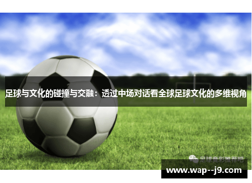 足球与文化的碰撞与交融：透过中场对话看全球足球文化的多维视角