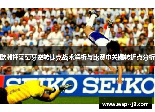 欧洲杯葡萄牙逆转捷克战术解析与比赛中关键转折点分析 欧洲杯葡萄牙逆转捷克战术解析与比赛中关键转折点分析