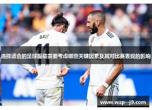 选择适合的足球服装需要考虑哪些关键因素及其对比赛表现的影响