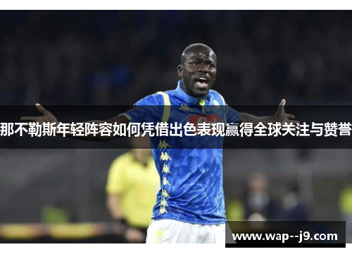 那不勒斯年轻阵容如何凭借出色表现赢得全球关注与赞誉