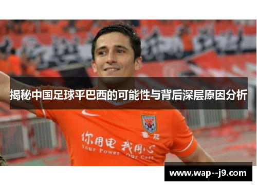 揭秘中国足球平巴西的可能性与背后深层原因分析 揭秘中国足球平巴西的可能性与背后深层原因分析
