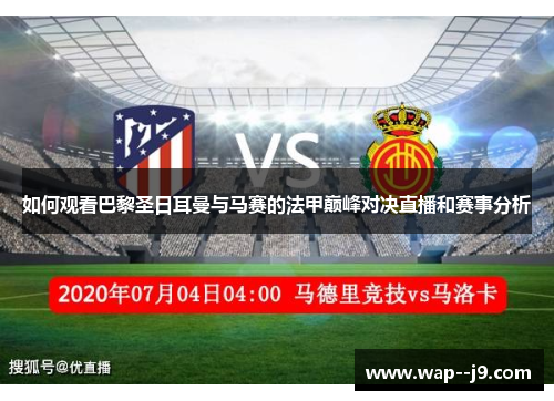如何观看巴黎圣日耳曼与马赛的法甲巅峰对决直播和赛事分析