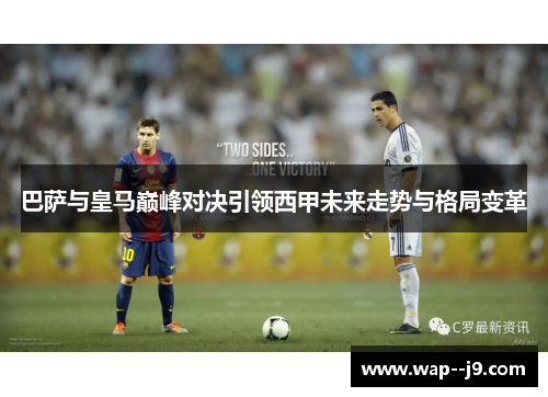 巴萨与皇马巅峰对决引领西甲未来走势与格局变革