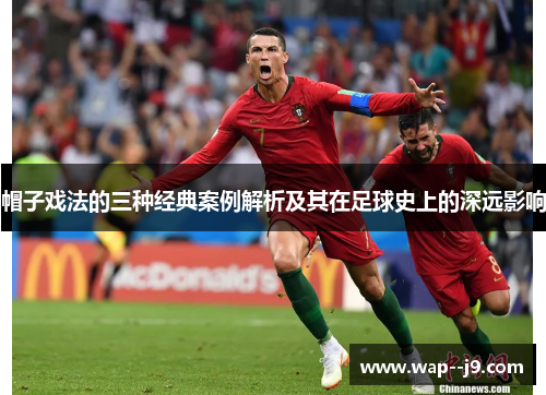 帽子戏法的三种经典案例解析及其在足球史上的深远影响