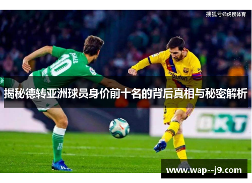 揭秘德转亚洲球员身价前十名的背后真相与秘密解析