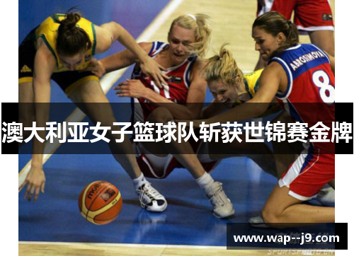 澳大利亚女子篮球队斩获世锦赛金牌