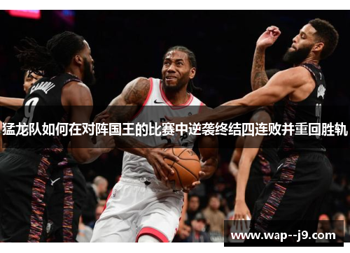 猛龙队如何在对阵国王的比赛中逆袭终结四连败并重回胜轨