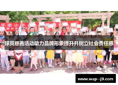 球员慈善活动助力品牌形象提升并树立社会责任感