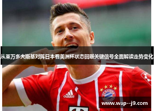 从莱万多夫斯基对阵日本看美洲杯状态回暖关键信号全面解读走势变化