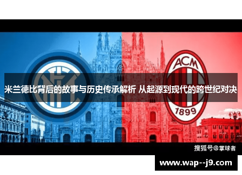 米兰德比背后的故事与历史传承解析 从起源到现代的跨世纪对决