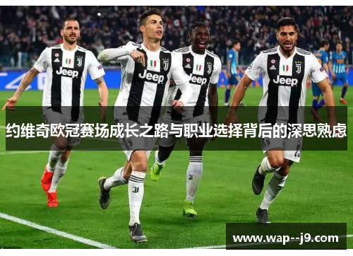 约维奇欧冠赛场成长之路与职业选择背后的深思熟虑