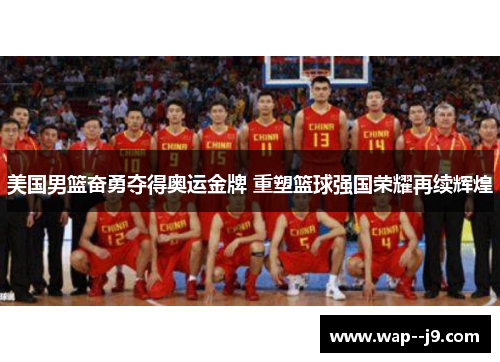 美国男篮奋勇夺得奥运金牌 重塑篮球强国荣耀再续辉煌