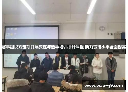 赛事组织方定期开展教练与选手培训提升课程 助力竞技水平全面提高