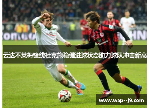 云达不莱梅锋线杜克施稳健进球状态助力球队冲击新高