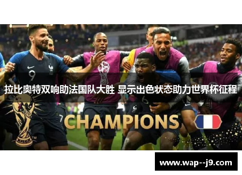 拉比奥特双响助法国队大胜 显示出色状态助力世界杯征程