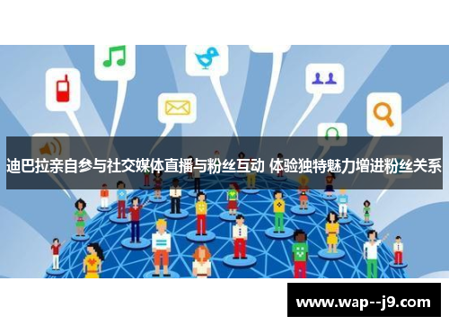迪巴拉亲自参与社交媒体直播与粉丝互动 体验独特魅力增进粉丝关系