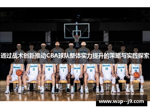 通过战术创新推动CBA球队整体实力提升的策略与实践探索