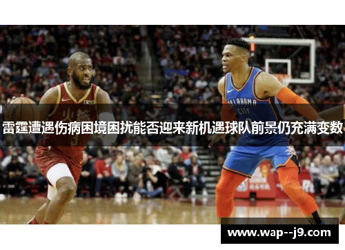 雷霆遭遇伤病困境困扰能否迎来新机遇球队前景仍充满变数