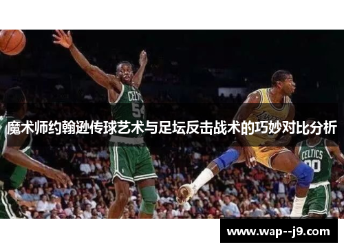 魔术师约翰逊传球艺术与足坛反击战术的巧妙对比分析