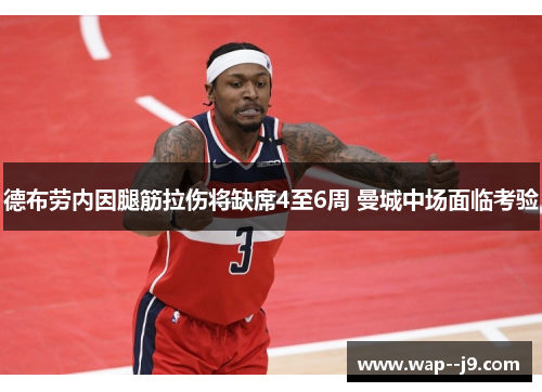 德布劳内因腿筋拉伤将缺席4至6周 曼城中场面临考验