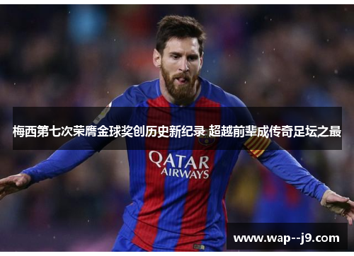 梅西第七次荣膺金球奖创历史新纪录 超越前辈成传奇足坛之最