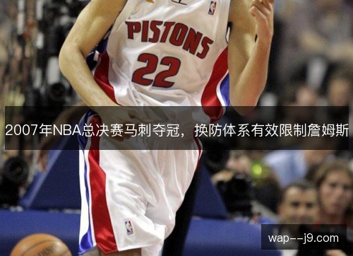 2007年NBA总决赛马刺夺冠，换防体系有效限制詹姆斯